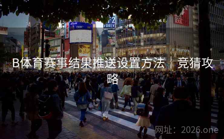 B体育赛事结果推送设置方法｜竞猜攻略