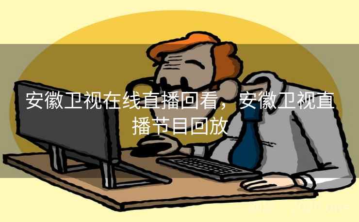 安徽卫视在线直播回看，安徽卫视直播节目回放