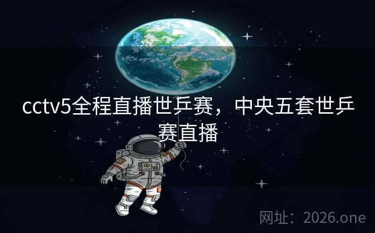 cctv5全程直播世乒赛,中央五套世乒赛直播