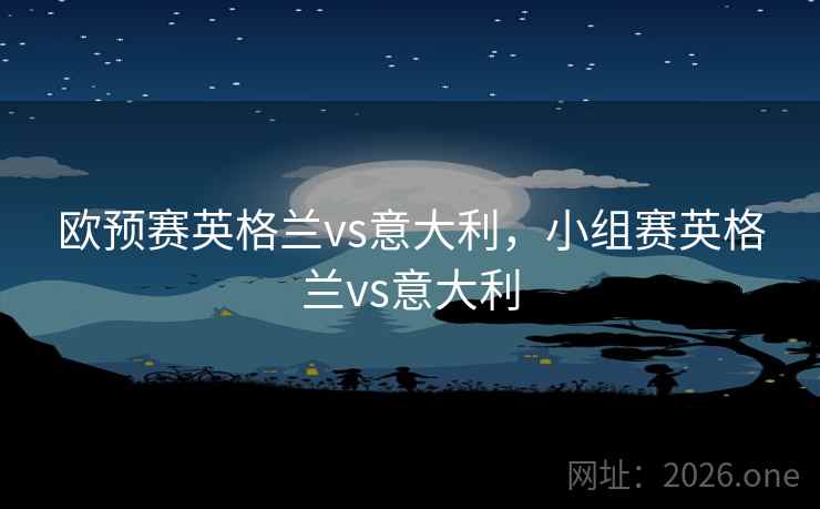欧预赛英格兰vs意大利,小组赛英格兰vs意大利