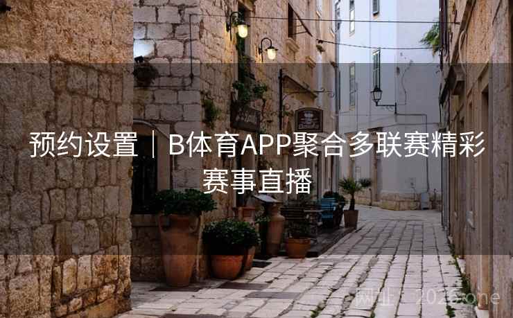 预约设置|B体育APP聚合多联赛精彩赛事直播