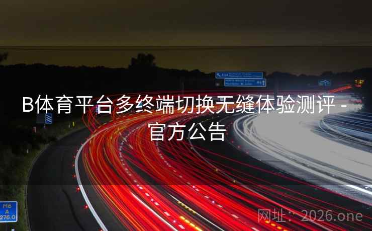 B体育平台多终端切换无缝体验测评 - 官方公告