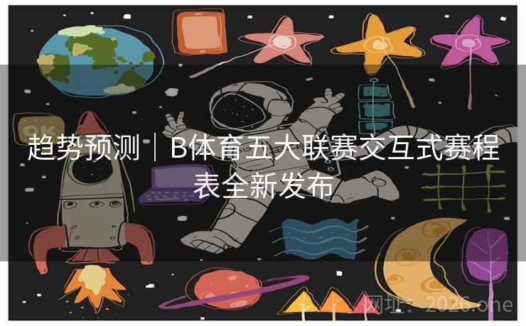 趋势预测｜B体育五大联赛交互式赛程表全新发布