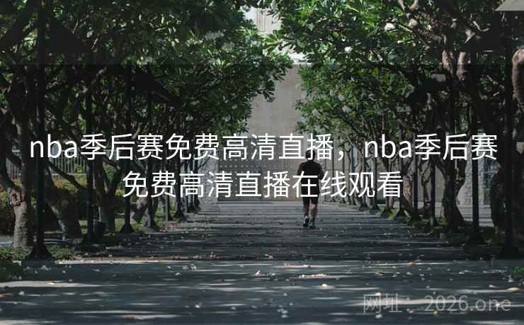 nba季后赛免费高清直播，nba季后赛免费高清直播在线观看